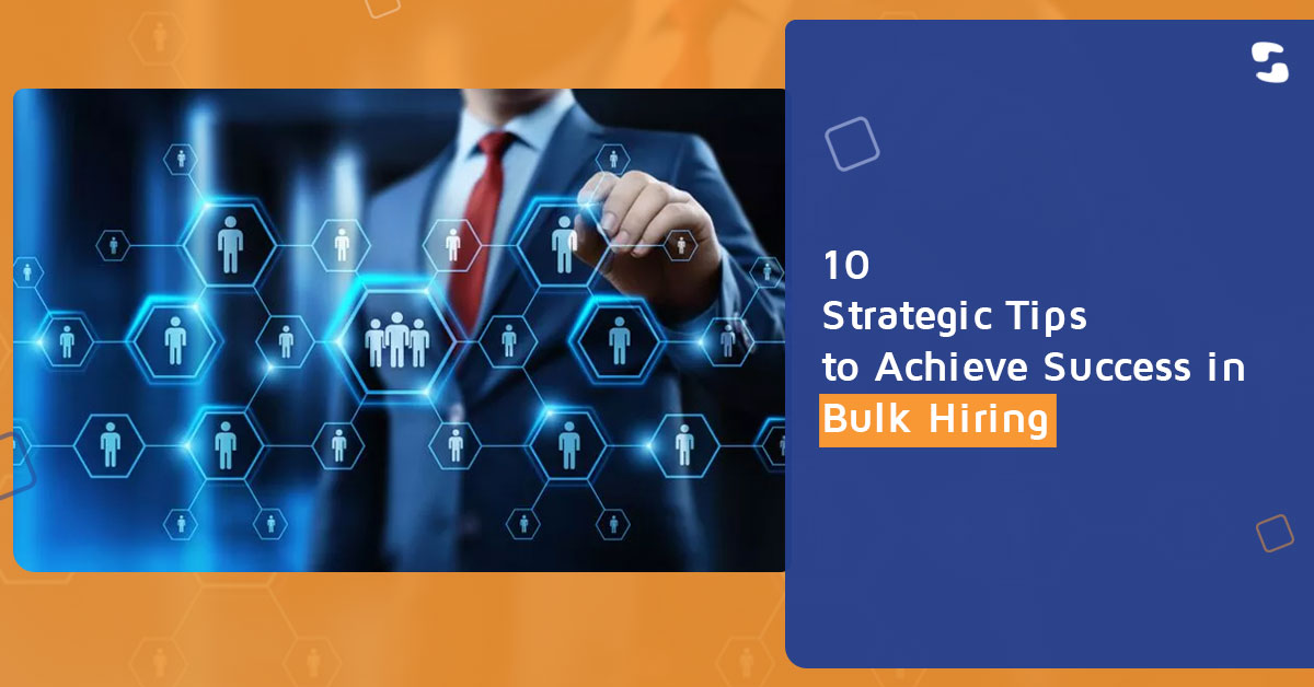 10 Strategic Tips to Achieve Success in Bulk Hiring: